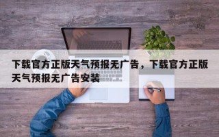 下载官方正版天气预报无广告，下载官方正版天气预报无广告安装