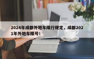 2024年成都外地车限行规定，成都2021年外地车限号！