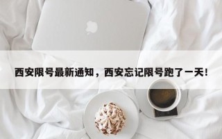 西安限号最新通知，西安忘记限号跑了一天！