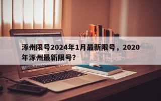 涿州限号2024年1月最新限号，2020年涿州最新限号？
