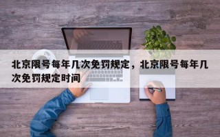 北京限号每年几次免罚规定，北京限号每年几次免罚规定时间