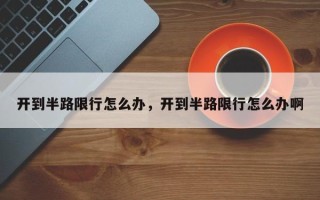 开到半路限行怎么办，开到半路限行怎么办啊