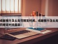 成都限行怎么处罚规定时间，成都限行怎么处罚规定时间最新！
