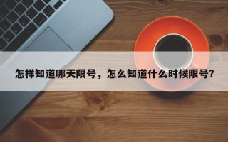 怎样知道哪天限号，怎么知道什么时候限号？