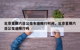 北京星期六日公交车道限行时间，北京星期六日公交道限行吗