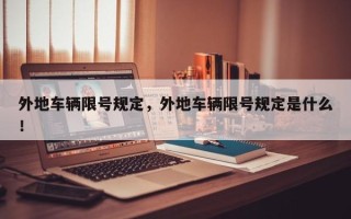 外地车辆限号规定，外地车辆限号规定是什么！
