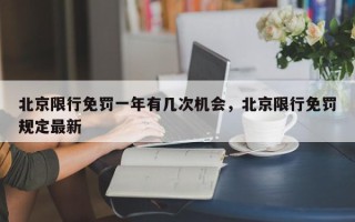 北京限行免罚一年有几次机会，北京限行免罚规定最新