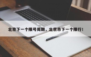 北京下一个限号周期，北京市下一个限行！