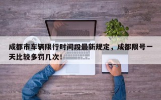 成都市车辆限行时间段最新规定，成都限号一天比较多罚几次！