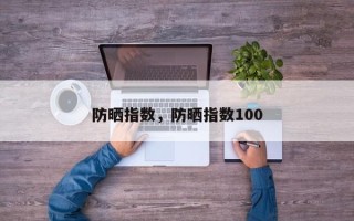 防晒指数，防晒指数100
