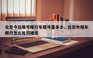 北京今日限号限行车尾号是多少，北京外地车限行怎么处罚规定