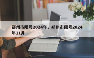 郑州市限号2024年，郑州市限号2024年11月