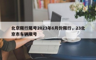 北京限行尾号2023年6月份限行，23北京市车辆限号