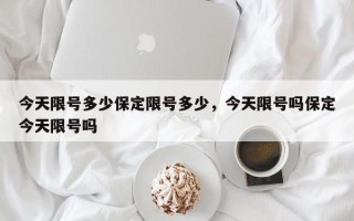 今天限号多少保定限号多少，今天限号吗保定今天限号吗