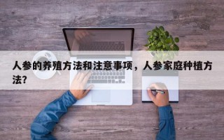人参的养殖方法和注意事项，人参家庭种植方法？