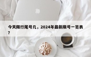 今天限行尾号几，2024年最新限号一览表？