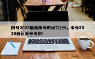 限号2025最新限号时间7月份，限号2020最新限号周期！