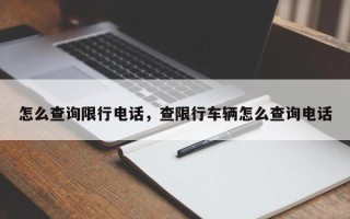 怎么查询限行电话，查限行车辆怎么查询电话