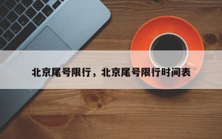北京尾号限行，北京尾号限行时间表