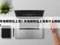 外地牌照在上海？外地牌照在上海有什么限制？
