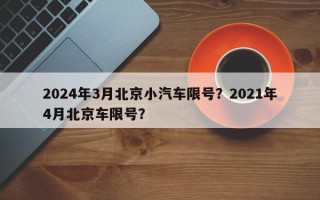 2024年3月北京小汽车限号？2021年4月北京车限号？