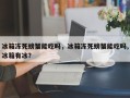 冰箱冻死螃蟹能吃吗，冰箱冻死螃蟹能吃吗,冰箱有冰？