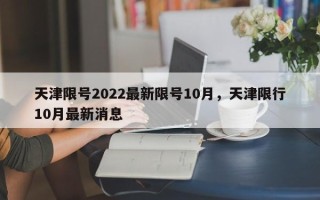 天津限号2022最新限号10月，天津限行10月最新消息