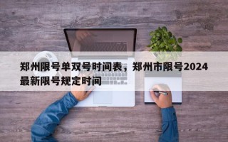 郑州限号单双号时间表，郑州市限号2024最新限号规定时间
