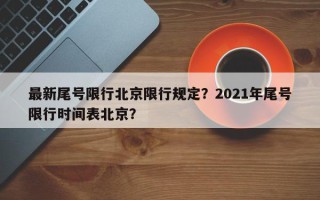 最新尾号限行北京限行规定？2021年尾号限行时间表北京？