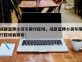 成都蓝牌小货车限行区域，成都蓝牌小货车限行区域有哪些！