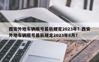 西安外地车辆限号最新规定2023年？西安外地车辆限号最新规定2023年8月？
