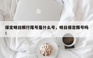 保定明日限行尾号是什么号，明日保定限号吗！