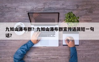 九如山瀑布群？九如山瀑布群宣传语简短一句话？