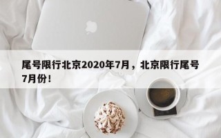 尾号限行北京2020年7月，北京限行尾号7月份！