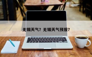 无锡天气？无锡天气预报？