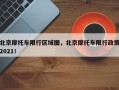 北京摩托车限行区域图，北京摩托车限行政策2021！