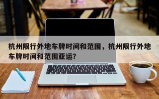 杭州限行外地车牌时间和范围，杭州限行外地车牌时间和范围亚运？