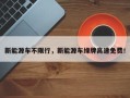 新能源车不限行，新能源车绿牌高速免费！
