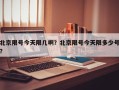北京限号今天限几啊？北京限号今天限多少号？
