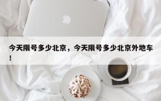 今天限号多少北京，今天限号多少北京外地车！