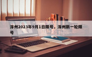 涿州2023年9月1日限号，涿州新一轮限号