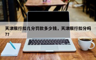 天津限行扣几分罚款多少钱，天津限行扣分吗?？
