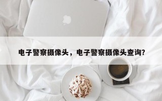 电子警察摄像头，电子警察摄像头查询？