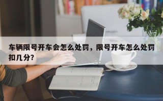 车辆限号开车会怎么处罚，限号开车怎么处罚扣几分？