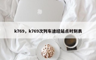 k769，k769次列车途经站点时刻表
