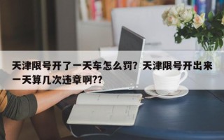 天津限号开了一天车怎么罚？天津限号开出来一天算几次违章啊?？