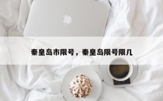 秦皇岛市限号，秦皇岛限号限几