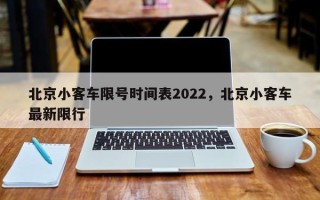 北京小客车限号时间表2022，北京小客车最新限行
