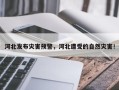 河北发布灾害预警，河北遭受的自然灾害！