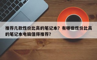 推荐几款性价比高的笔记本？有哪些性价比高的笔记本电脑值得推荐？